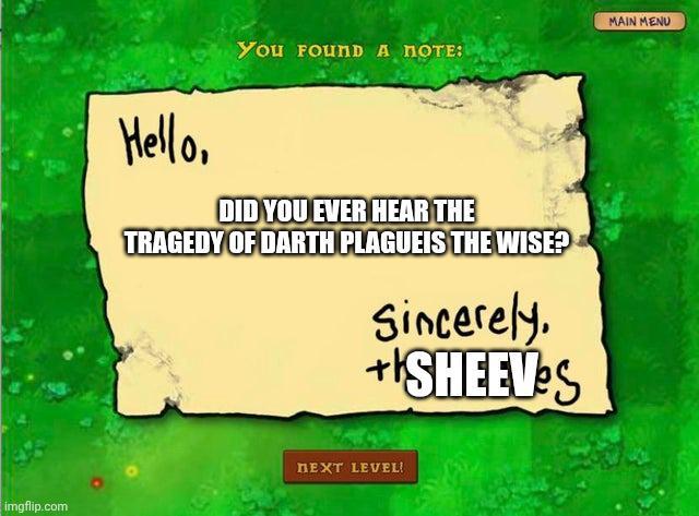 imgflip.com You FOUND A NOTE: Hello, DID YOU EVER HEAR THE TRAGEDY OF DARTH PLAGUEIS THE WISE? Sincerely. +'SHEEVES NEXT LEVEL! MAIN MENU