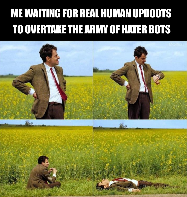 ME WAITING FOR REAL HUMAN UPDOOTS TO OVERTAKE THE ARMY OF HATER BOTS MO683T