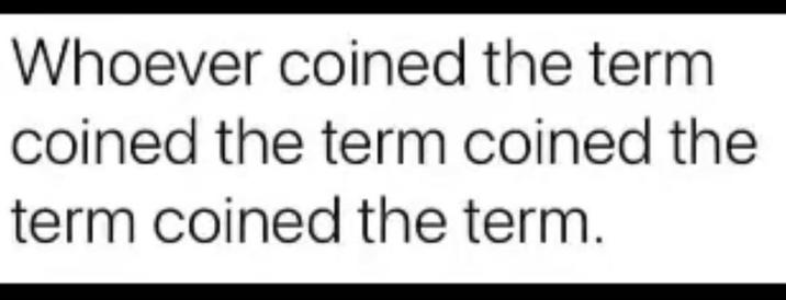 Whoever coined the term coined the term coined the term coined the term.