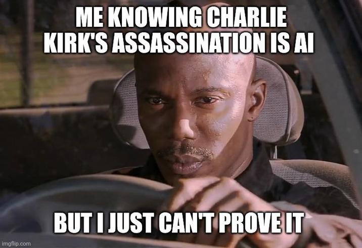 imgflip.com ME KNOWING CHARLIE KIRK'S ASSASSINATION IS AI BUT I JUST CAN'T PROVE IT