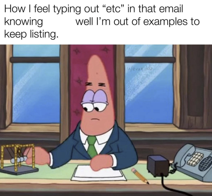 How I feel typing out "etc” in that email knowing keep listing. well I'm out of examples to w/evan lolz