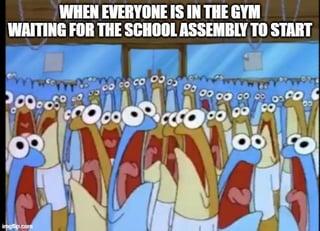 WHEN EVERYONE IS IN THE GYM WAITING FOR THE SCHOOL ASSEMBLY TO START www.m wwwww 0008 8