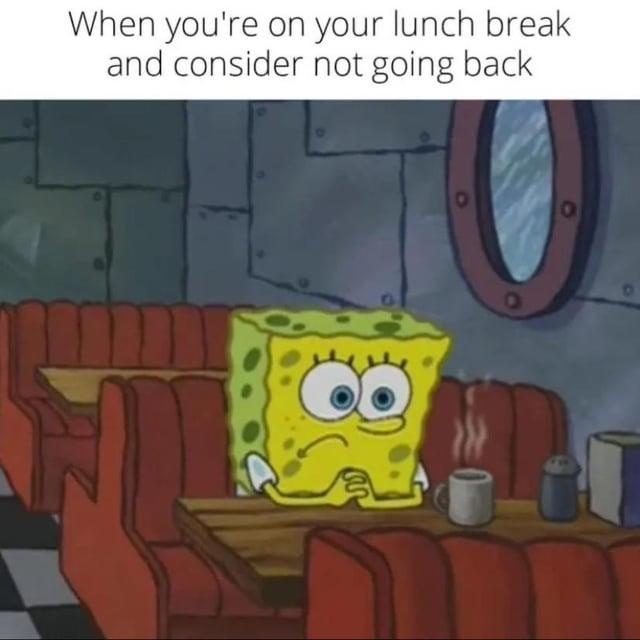 When you're on your lunch break and consider not going back