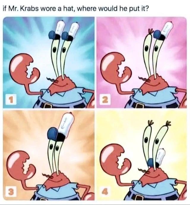 if Mr. Krabs wore a hat, where would he put it? 1 3 2