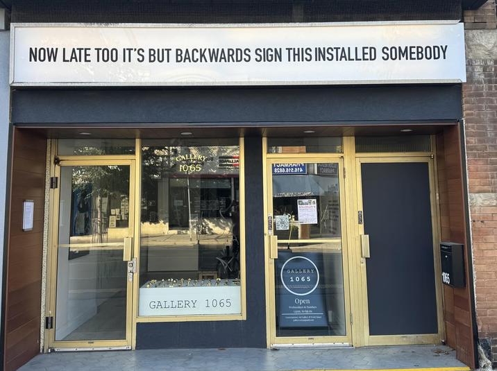 NOW LATE TOO IT'S BUT BACKWARDS SIGN THIS INSTALLED SOMEBODY GALLERY 1065 TJAMMANT 8588.ara.ar YOAMBAHA GALLERY 1065 GALLERY 1065 Open Weddes to Sonders 12pm to 6pm.