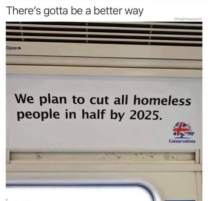 There's gotta be a better way Open‣ @highfiveexpert We plan to cut all homeless people in half by 2025. Conservatives