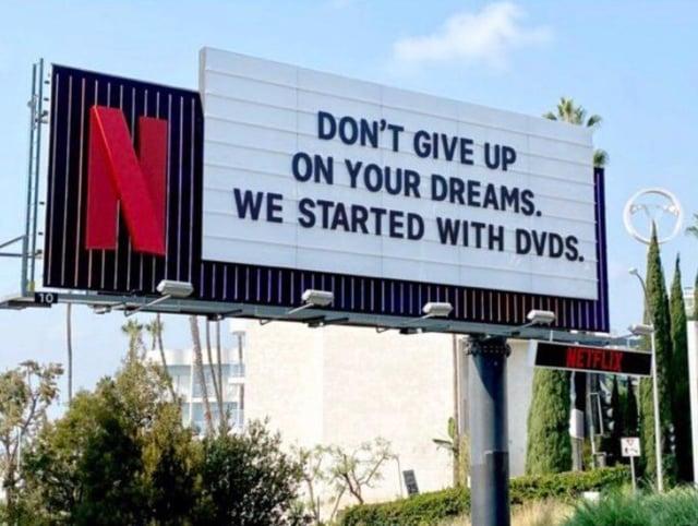 10 DON'T GIVE UP ON YOUR DREAMS. WE STARTED WITH DVDS. ETFLIX
