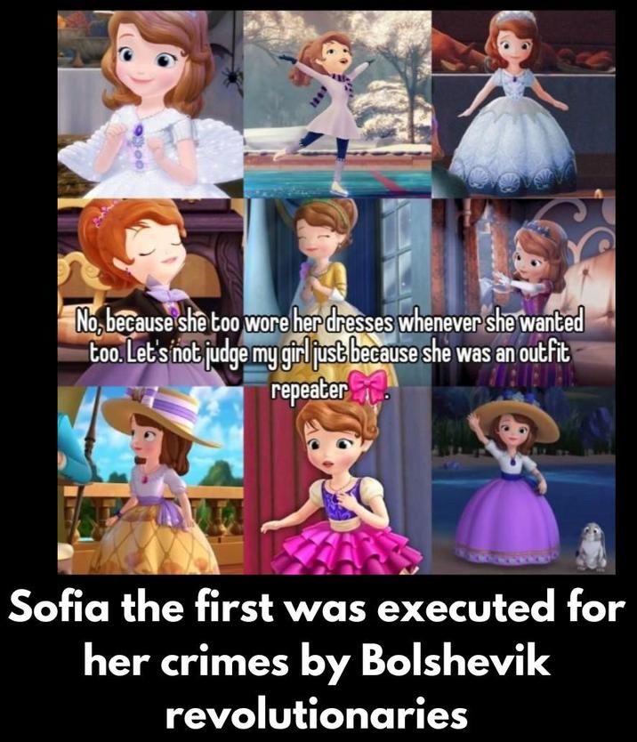 No, because she too wore her dresses whenever she wanted too. Let's not judge my girl just because she was an outfit repeater Sofia the first was executed for her crimes by Bolshevik revolutionaries
