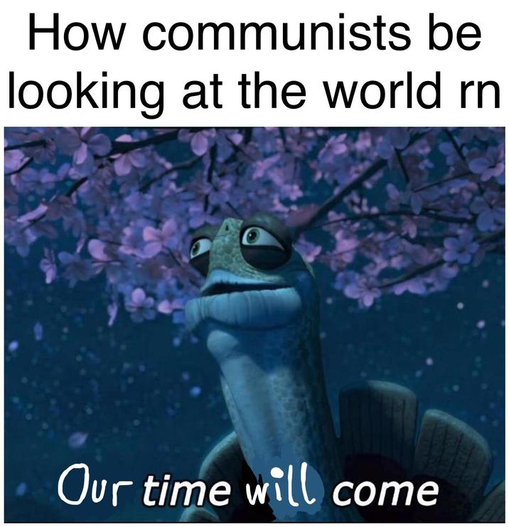 How communists be looking at the world rn Our time will come