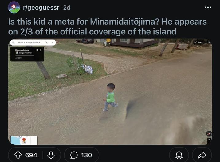 r/geoguessr 2d Is this kid a meta for Minamidaitōjima? He appears on 2/3 of the official coverage of the island 25'50 26.4"N 131'13'06.5°E Minamidaltojima G Google Street View Jan 2014 694 130 D Share