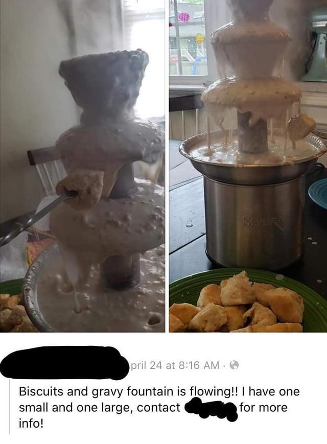 SEPERT pril 24 at 8:16 AM Biscuits and gravy fountain is flowing!! I have one small and one large, contact info! for more