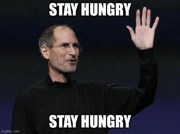 STAY HUNGRY STAY HUNGRY imgflip.com
