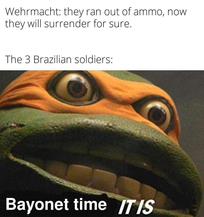 Wehrmacht: they ran out of ammo, now they will surrender for sure. The 3 Brazilian soldiers: Bayonet time IT IS