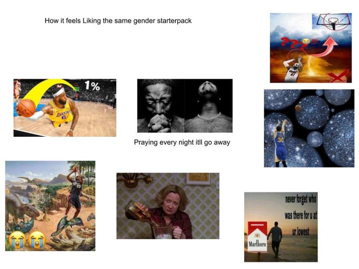 How it feels Liking the same gender starterpack TAKER 1% 30 Praying every night itll go away Marlboro never forget who was there for u at ur lowest