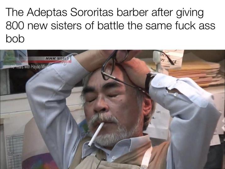 The Adeptas Sororitas barber after giving 800 new sisters of battle the same f--- ass bob NHK WORLD 10 Years with Hayao Miva JAPAN M