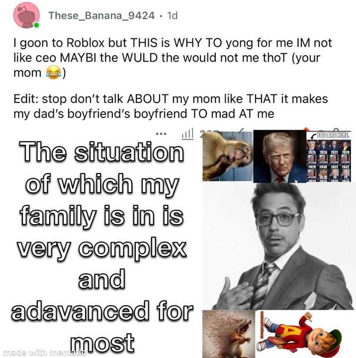 These_Banana_9424. 1d I goon to Roblox but THIS is WHY TO yong for me IM not like ceo MAYBI the WULD the would not me thoT (your mom Edit: stop don't talk ABOUT my mom like THAT it makes my dad's boyfriend's boyfriend TO mad AT me The situation of which my family is in is very complex and adavanced for most made with mematic YOU ARE HERE. 2025 2026 2027 2028 2029 2030 2031 2032 2033 2034