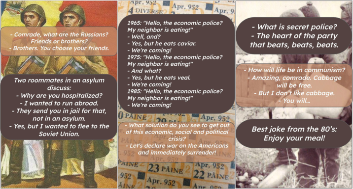 - Comrade, what are the Russians? Friends or brothers? - Brothers. You choose your friends. Two roommates in an asylum discuss: - Why are you hospitalized? · I wanted to run abroad. They send you in jail for that, not in an asylum. Yes, but I wanted to flee to the Soviet Union. Apr. 952 Apr. 952 DIVERSE Apr. 9 1965: "Hello, the economic police? My neighbor is eating!" - Well, and? - Yes, but he eats caviar. - We're coming! 1975: "Hello, the economic police? My neighbor is eating!" - And what? - Yes, but he eats veal. - We're coming! 1985: "Hello, the economic police? My neighbor is eating!" - We're coming! O PAINE 220 Apr. 952 - What solution do you see to get out of this economic, social and political PAINE crisis? - Let's declare war on the Americans 952 and immediately surrender! INE pr. 952 Apr. 952 PAINE 23 PAINE 222 PAINE - What is secret police? - The heart of the party that beats, beats, beats. How will life be in communism? - Amazing, comrade. Cabbage will be free. But I don't like cabbage. -You will... Best joke from the 80's: Enjoy your meal! 952 AINE Apr. 952 Apr 05