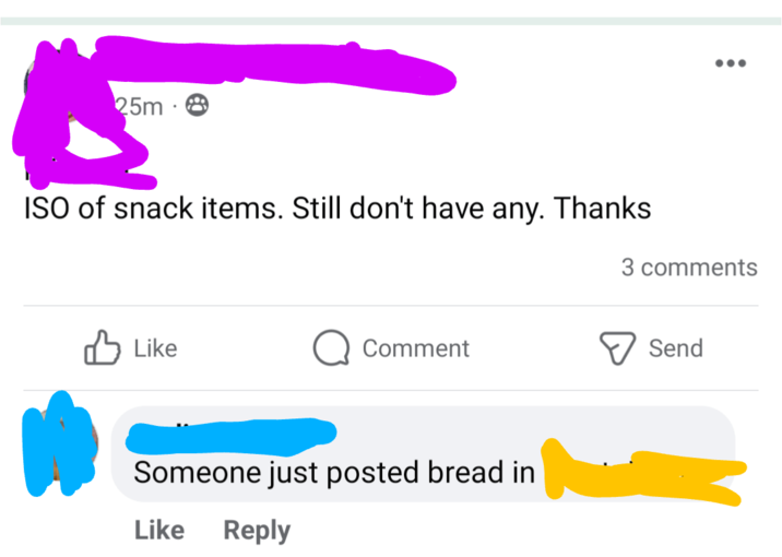 25m . CO ISO of snack items. Still don't have any. Thanks Like Comment Someone just posted bread in Like Reply 3 comments Send