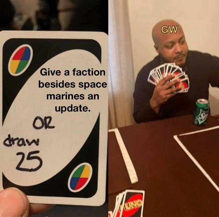 Give a faction besides space marines an OR draw 25 update. UNO GW
