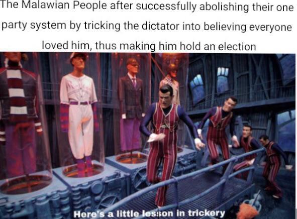The Malawian People after successfully abolishing their one party system by tricking the dictator into believing everyone loved him, thus making him hold an election Here's a little lesson in trickery