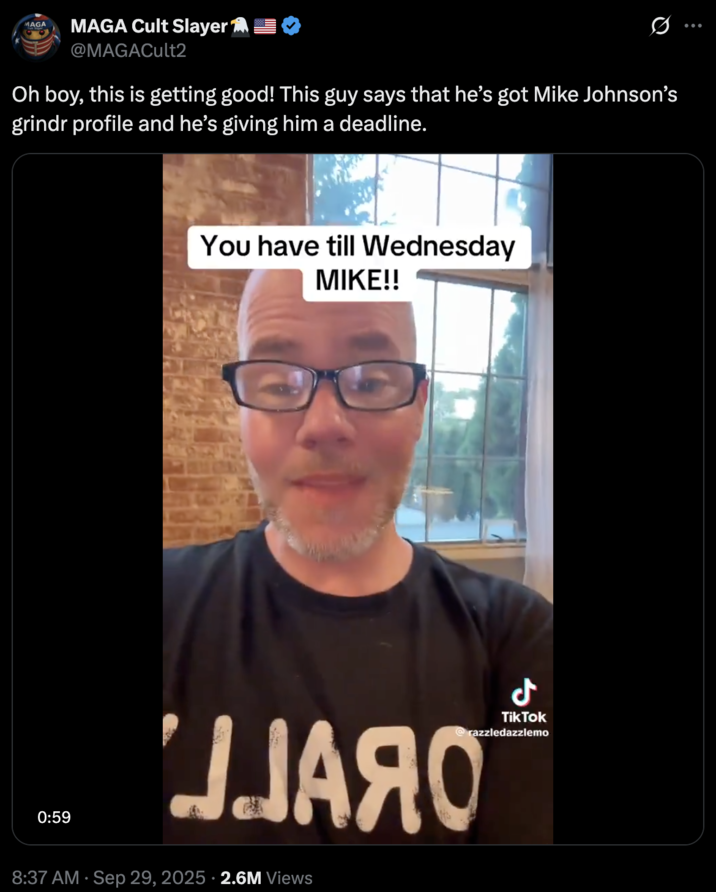 Oh boy, this is getting good! This guy says that he’s got Mike Johnson’s grindr profile and he’s giving him a deadline. A "tweet":https://knowyourmeme.com/memes/sites/twitter-x about the "TikToker":https://knowyourmeme.com/memes/sites/tiktok, @razzledazzlemo, threatening House Speaker Mike Johnson with an ultimatum, saying that he would release Johnson's alleged "Grindr":https://knowyourmeme.com/memes/sites/grindr profile if he didn't swear in Rep-elect Adelita Grijalva.