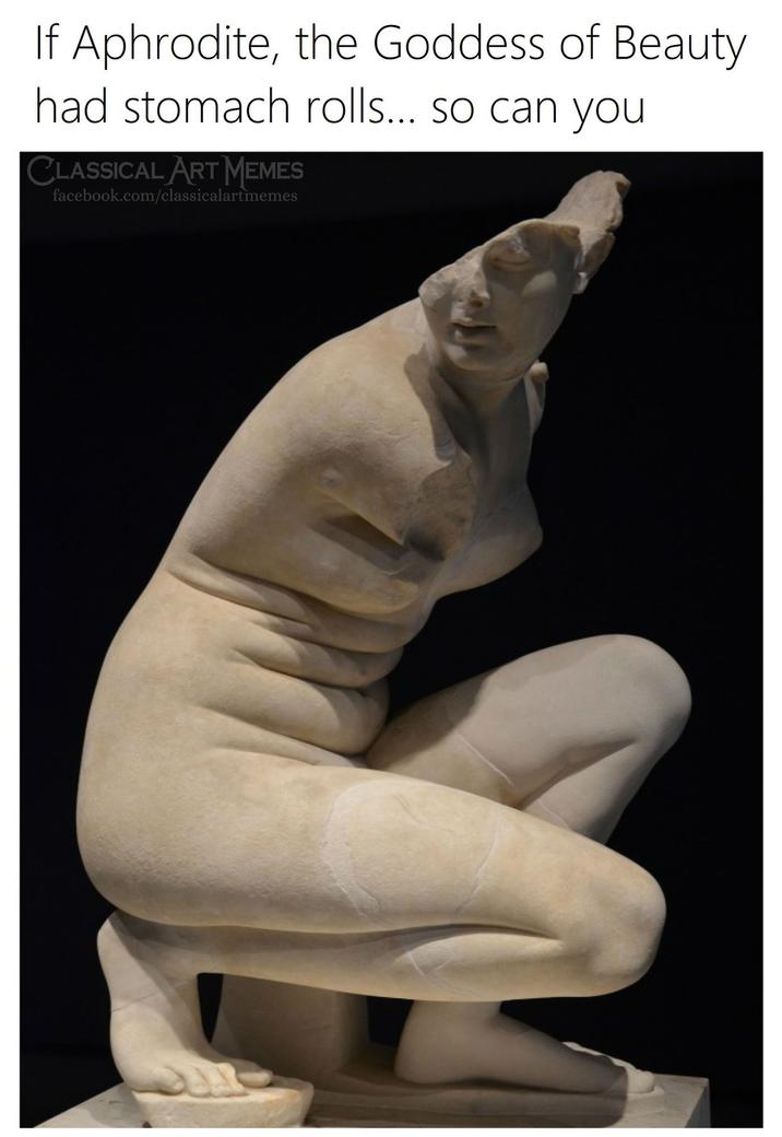 If Aphrodite can have stomach rolls so can you A meme about a statue of Aphrodite with rolls.