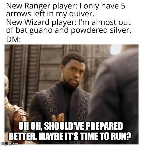 New Ranger player: I only have 5 arrows left in my quiver. New Wizard player: I'm almost out of bat guano and powdered silver. DM: UH OH, SHOULD'VE PREPARED BETTER. MAYBE IT'S TIME TO RUN? imgflip.com