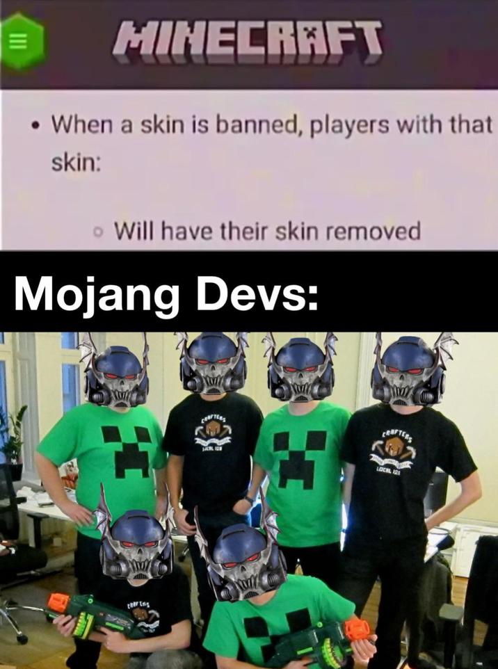 III MINECRAFT • When a skin is banned, players with that skin: • Will have their skin removed Mojang Devs: thing JACAL 128 CRAFTERS R LOCAL 121