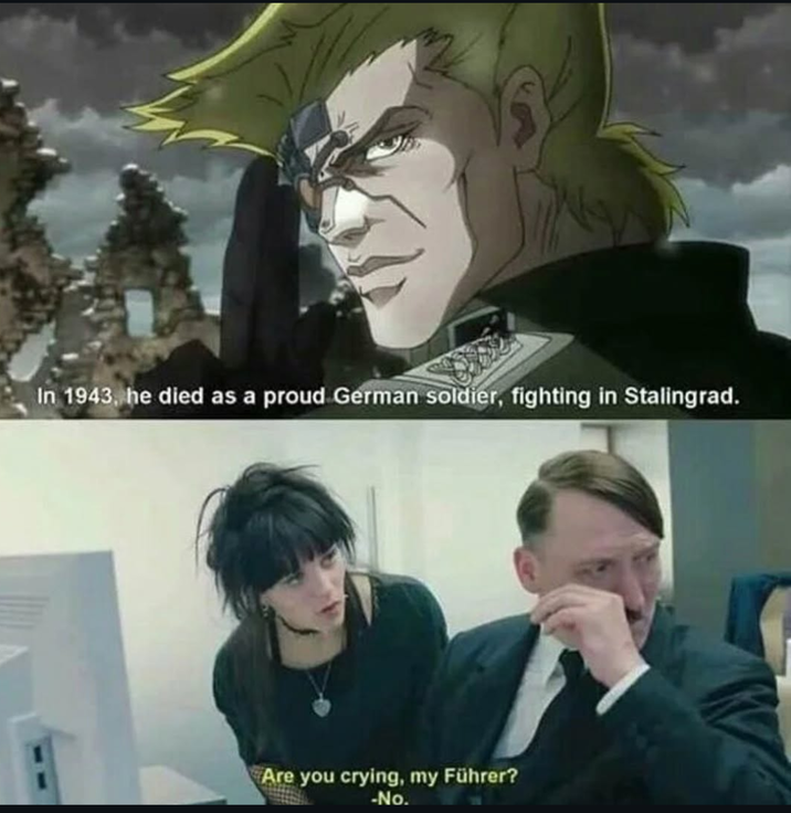 In 1943, he died as a proud German soldier, fighting in Stalingrad. Are you crying, my Führer? -No.