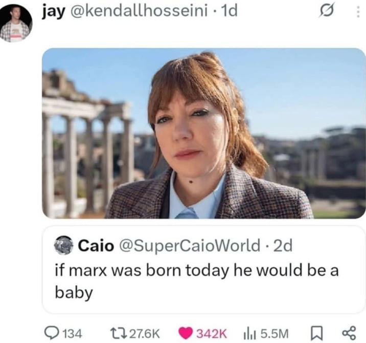 jay @kendallhosseini - 1d Caio @SuperCaioWorld. 2d if marx was born today he would be a baby 134 127.6K 342K 5.5M ☐ ∞