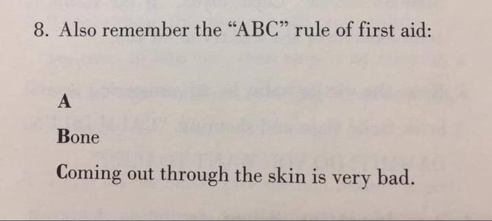 8. Also remember the "ABC" rule of first aid: A Bone Coming out through the skin is very bad.