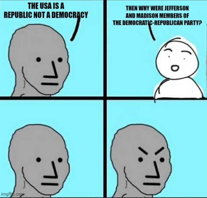 THE USA IS A REPUBLIC NOT A DEMOCRACY THEN WHY WERE JEFFERSON AND MADISON MEMBERS OF THE DEMOCRATIC-REPUBLICAN PARTY? imgflip.com