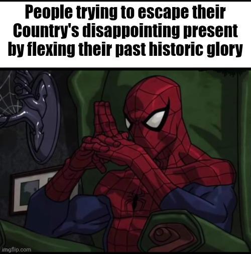 People trying to escape their Country's disappointing present by flexing their past historic glory imgflip.com