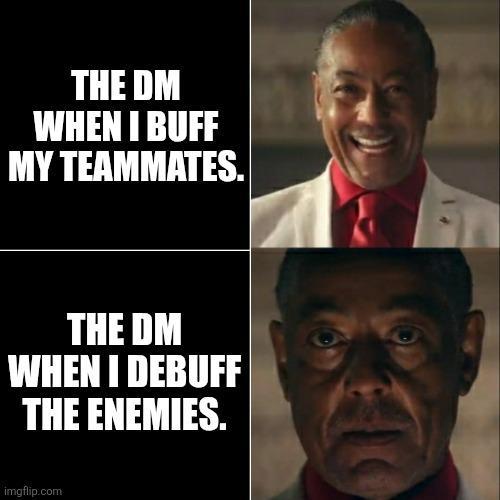 THE DM WHEN I BUFF MY TEAMMATES. THE DM WHEN I DEBUFF THE ENEMIES. imgflip.com