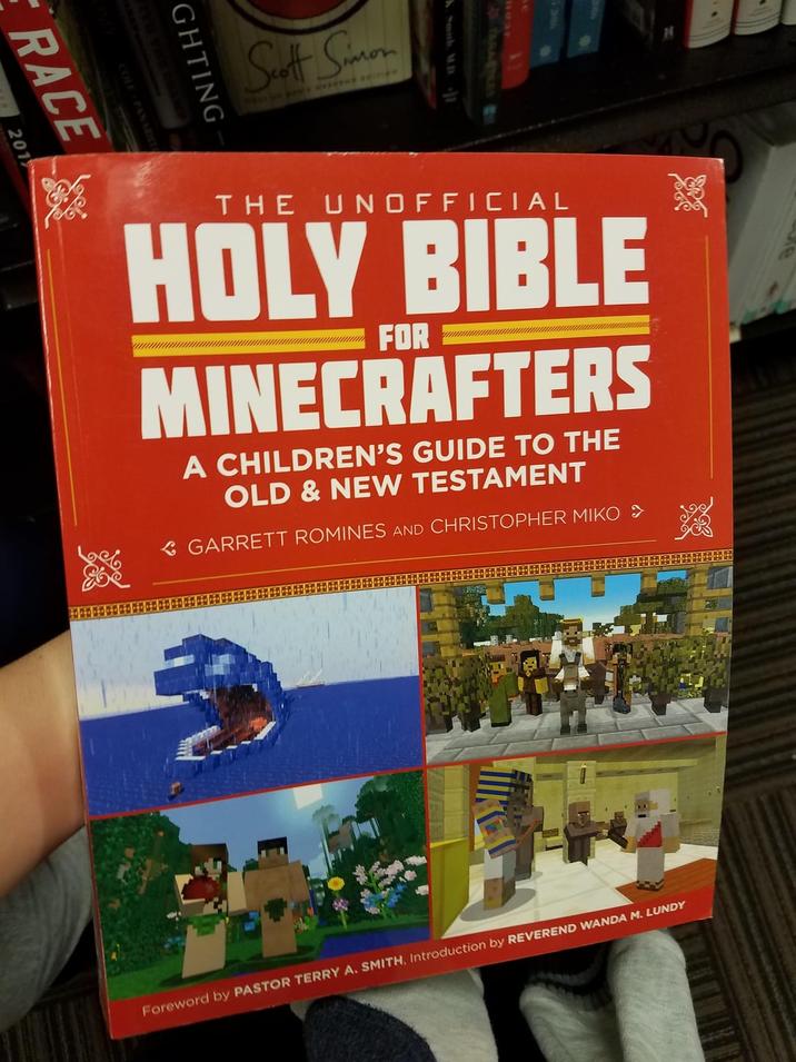 Scott Simon GHTING COLE-PANARIEL RACE 201 K. Smith M.D TARATES 14 THE UNOFFICIAL HOLY BIBLE FOR MINECRAFTERS A CHILDREN'S GUIDE TO THE OLD & NEW TESTAMENT < GARRETT ROMINES AND CHRISTOPHER MIKO Foreword by PASTOR TERRY A. SMITH, Introduction by REVEREND WANDA M. LUNDY