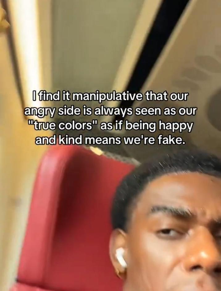 I find it manipulative that our angry side is always seen as our "true colors" as if being happy and kind means we're fake.