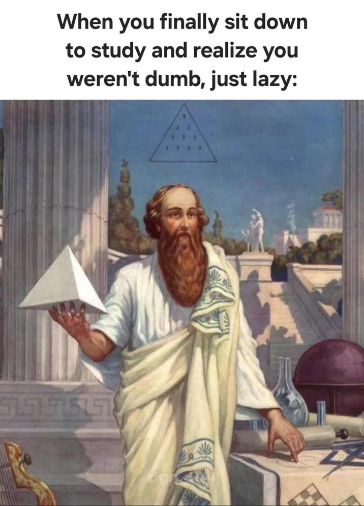 When you finally sit down to study and realize you weren't dumb, just lazy: 5751516157