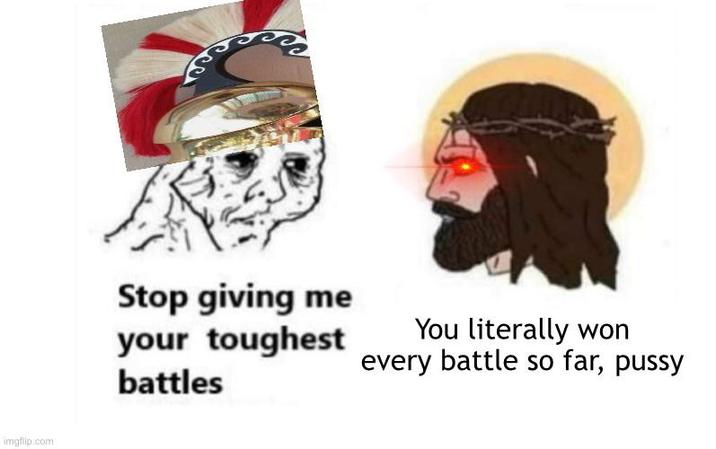 imgflip.com Stop giving me your toughest battles You literally won every battle so far, p----