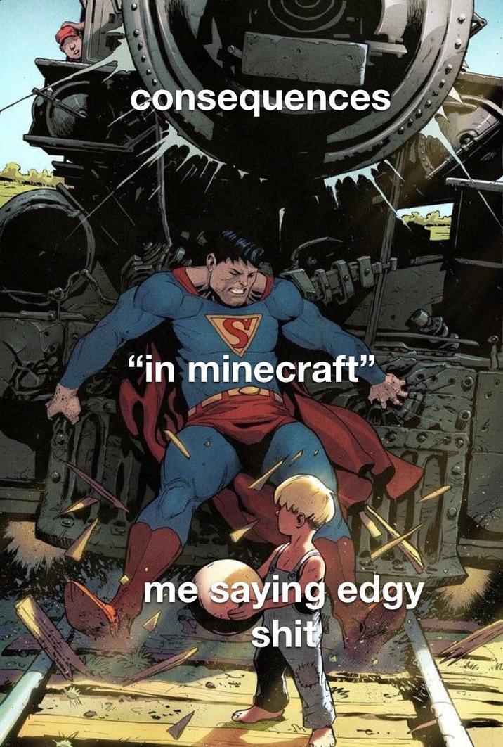 consequences S "in minecraft" me saying edgy s---