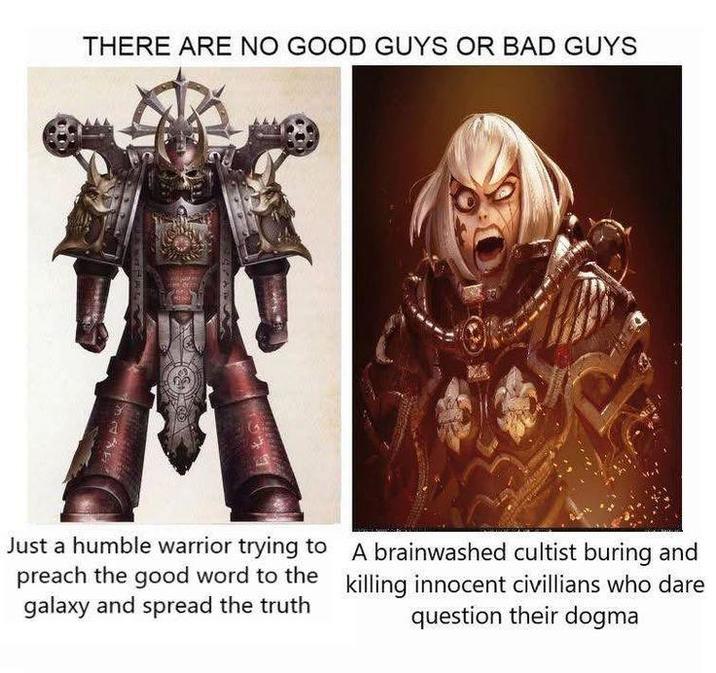 THERE ARE NO GOOD GUYS OR BAD GUYS a Just a humble warrior trying to preach the good word to the galaxy and spread the truth A brainwashed cultist buring and killing innocent civillians who dare question their dogma