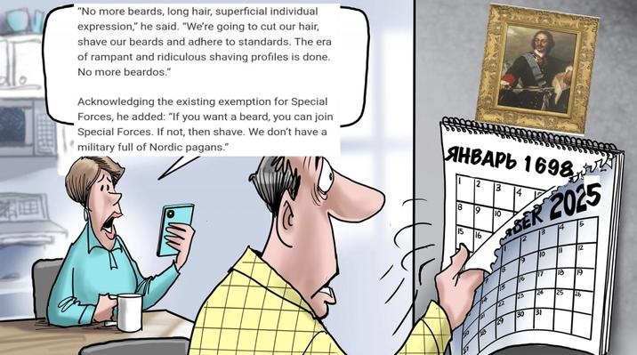 "No more beards, long hair, superficial individual expression," he said. "We're going to cut our hair, shave our beards and adhere to standards. The era of rampant and ridiculous shaving profiles is done. No more beardos." Acknowledging the existing exemption for Special Forces, he added: "If you want a beard, you can join Special Forces. If not, then shave. We don't have a military full of Nordic pagans." ЯНВАРЬ 1698 8 15 2 3 4 9 10 BER 2025 16 13 14 5 12 10 12 18 16 17 18 19 15 23 24 22 25 26 30 30 31 27 28 29