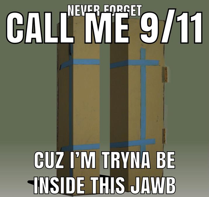 NEVER FORGET CALL ME 9/11 CUZ I'M TRYNA BE INSIDE THIS JAWB