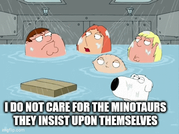 $13 I DO NOT CARE FOR THE MINOTAURS THEY INSIST UPON THEMSELVES imgflip.com