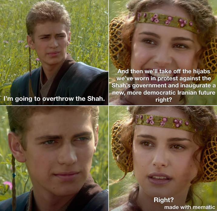 I'm going to overthrow the Shah. And then we'll take off the hijabs we've worn in protest against the Shah's government and inaugurate a new, more democratic Iranian future right? 3898 Right? made with mematic