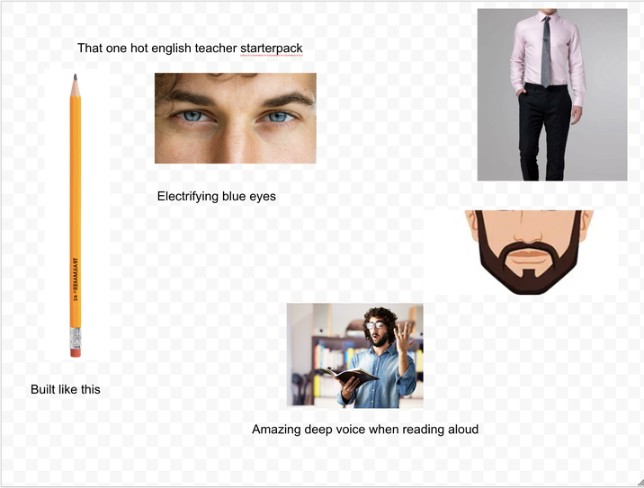 * ЯЗХАМЛАЯТ Built like this That one hot english teacher starterpack Electrifying blue eyes Amazing deep voice when reading aloud