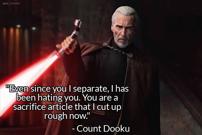 BG_TOYART "Even since you I separate, I has been hating you. You are a sacrifice article that I cut up rough now." - Count Dooku