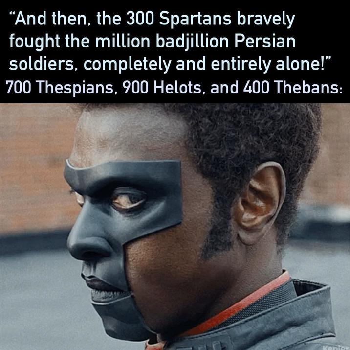 "And then, the 300 Spartans bravely fought the million badjillion Persian soldiers, completely and entirely alone!" 700 Thespians, 900 Helots, and 400 Thebans: Kenter