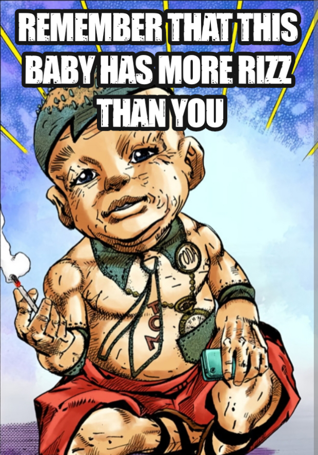 REMEMBER THAT THIS BABY HAS MORE RIZZ THAN YOU