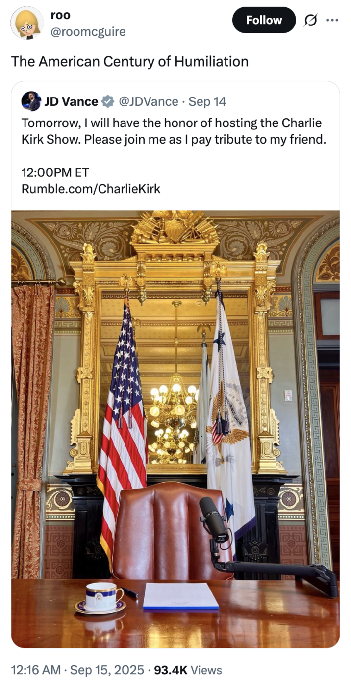 September 15th, 2025 tweet by @roomcguire X user @roomcguire tweeted "The American Century of Humiliation" in response to U.S. Vice President tweeting, "Tomorrow, I will have the honor of hosting the Charlie Kirk Show. Please join me as I pay tribute to my friend."