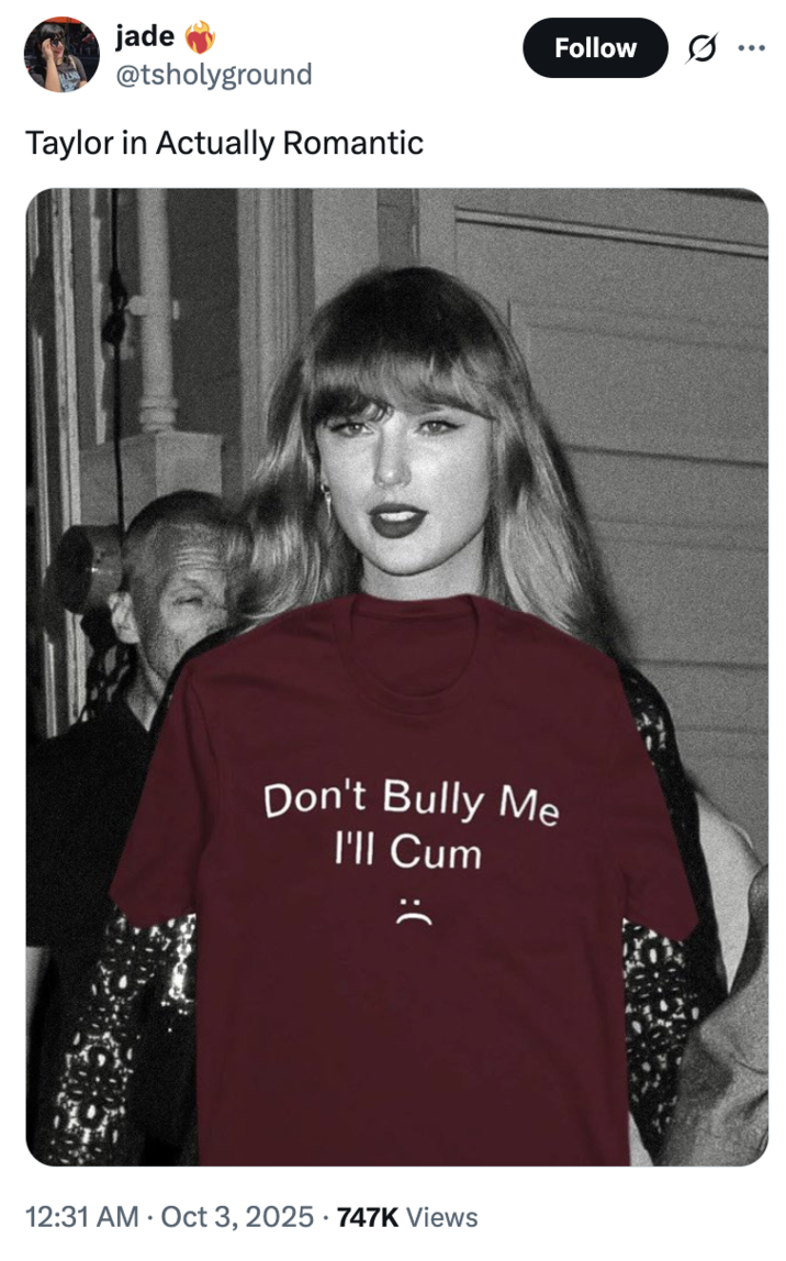 October 3rd, 2025 tweet by @tsholyground jade @tsholyground Taylor in Actually Romantic Don't Bully Me I'll 12:31 AM Oct 3, 2025 747K Views Follow .. ...